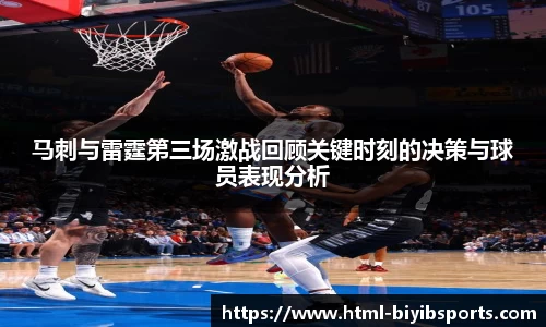 马刺与雷霆第三场激战回顾关键时刻的决策与球员表现分析